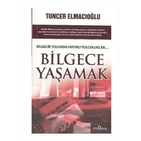 BILGECE YAŞAMAK - TUNCER ELMACIOĞLU