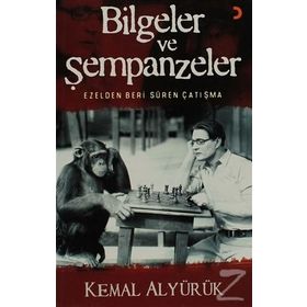 BILGELER VE ŞEMPANZELER EZELDEN BERI SÜREN ÇATIŞMA - KEMAL ALYÜRÜK