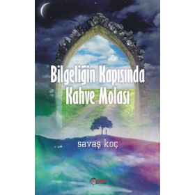 BILGELIĞIN KAPISINDA KAHVE MOLASI - SAVAŞ KOÇ