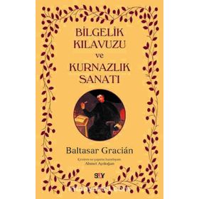 Bilgelik Kılavuzu ve Kurnazlık Sanatı - Baltasar Gracian