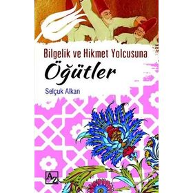 Bilgelik ve Hikmet Yolcusuna Öğütler - Selçuk Alkan