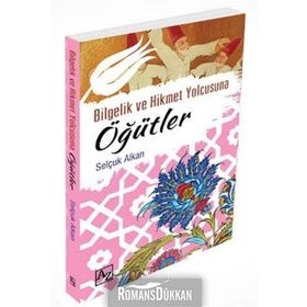 Bilgelik ve Hikmet Yolcusuna Öğütler - Selçuk Alkan