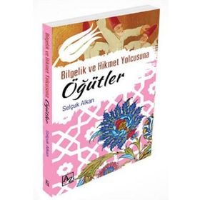 Bilgelik ve Hikmet Yolcusuna Öğütler - Selçuk Alkan