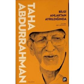 Bilgi Ahlaktan Ayrıldığında - Taha Abdurrahman