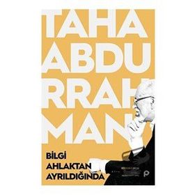 Bilgi Ahlaktan Ayrıldığında - Taha Abdurrahman