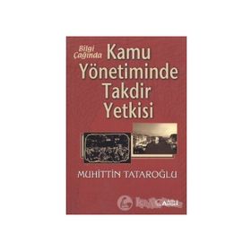 Bilgi Çağında Kamu Yönetiminde Takdir Yetkisi-Muhiddin Tataroğlu