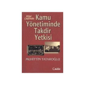 Bilgi Çağında Kamu Yönetiminde Takdir Yetkisi-Muhiddin Tataroğlu
