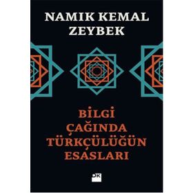 Bilgi Çağında Türkçülüğün Esasları - Namık Kemal Zeybek
