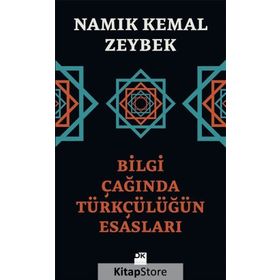 Bilgi Çağında Türkçülüğün Esasları - Namık Kemal Zeybek