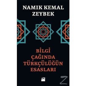 Bilgi Çağında Türkçülüğün Esasları - Namık Kemal Zeybek