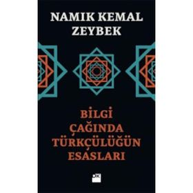 Bilgi Çağında Türkçülüğün Esasları - Namık Kemal Zeybek