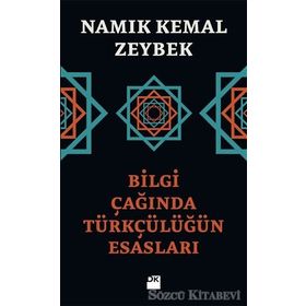 Bilgi Çağında Türkçülüğün Esasları - Namık Kemal Zeybek