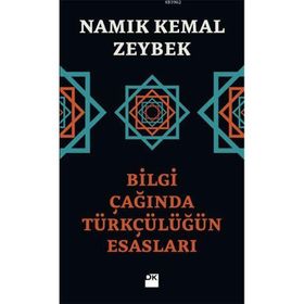 Bilgi Çağında Türkçülüğün Esasları - Namık Kemal Zeybek