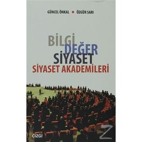 BILGI DEĞER SIYASET - SIYASET AKADEMILERI - GÜNCEL ÖNKAL;ÖZGÜR SARI