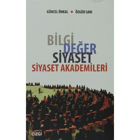 BILGI DEĞER SIYASET - SIYASET AKADEMILERI - GÜNCEL ÖNKAL;ÖZGÜR SARI