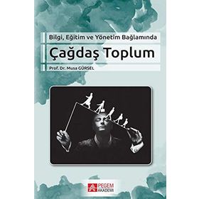 Bilgi Eğitim ve Yönetim Bağlamında Çağdaş Toplum - Musa Gürse