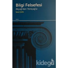 BILGI FELSEFESI İLKÇAĞDAN YENİÇAĞA - SARA ÇELİK