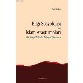 Bilgi Sosyolojisi Ve İslam Araştırmaları - Adil Çiftçi