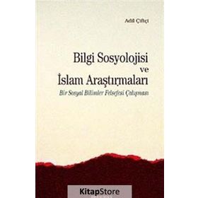 Bilgi Sosyolojisi Ve İslam Araştırmaları - Adil Çiftçi