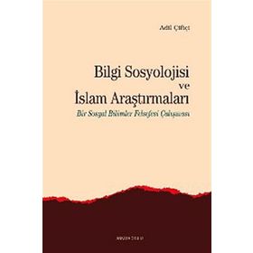 Bilgi Sosyolojisi Ve İslam Araştırmaları - Adil Çiftçi