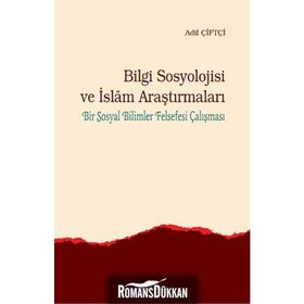 Bilgi Sosyolojisi Ve İslam Araştırmaları - Adil Çiftçi
