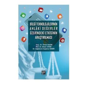 Bilgi Teknolojilerinin Ahlaki Değerler Üzerindeki Etkisinin Araştırılması Ömer Alkan Erkan Oktay Ayşenur Demir