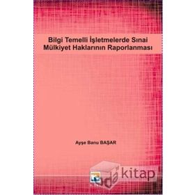 Bilgi Temelli İşletmelerde Sınai Mülkiyet Haklarının Raporlanması - Ayşe Banu Başar