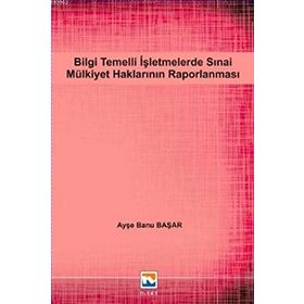 Bilgi Temelli İşletmelerde Sınai Mülkiyet Haklarının Raporlanması - Ayşe Banu Başar