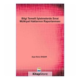 Bilgi Temelli İşletmelerde Sınai Mülkiyet Haklarının Raporlanması - Ayşe Banu Başar