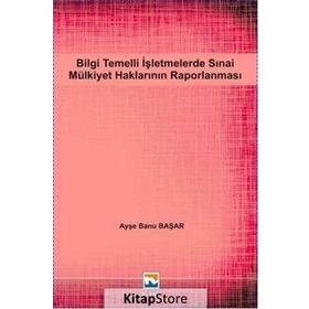 Bilgi Temelli İşletmelerde Sınai Mülkiyet Haklarının Raporlanması - Ayşe Banu Başar