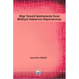 Bilgi Temelli İşletmelerde Sınai Mülkiyet Haklarının Raporlanması - Ayşe Banu Başar