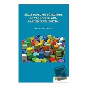 Bilgi Toplumu Sürecinde 0-3 Yaş Çocuklara Akademik Dil Eğitimi - Hiperlink Yayınları