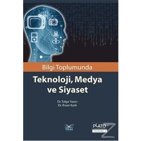 Bilgi Toplumunda Teknoloji, Medya ve Siyaset - Tolga Yazıcı