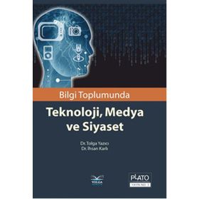 Bilgi Toplumunda Teknoloji, Medya ve Siyaset - Tolga Yazıcı
