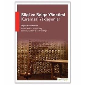 Bilgi ve Belge Yönetimi Kuramsal Yaklaşımlar - Bülent Yılmaz