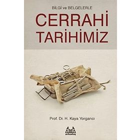 Bilgi ve Belgelerle Cerrahi Tarihimiz - H. Kaya Yorgancı