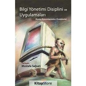 BILGI YÖNETİMİ DISIPLINI VE UYGULAMALARI KAMU KURUMLARINDAN ÖRNEKLERLE - MUSTAFA SAĞSAN