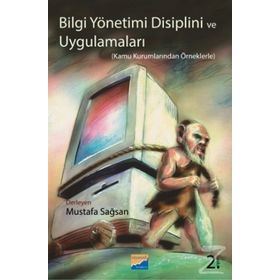 BILGI YÖNETİMİ DISIPLINI VE UYGULAMALARI KAMU KURUMLARINDAN ÖRNEKLERLE - MUSTAFA SAĞSAN