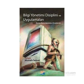 BILGI YÖNETİMİ DISIPLINI VE UYGULAMALARI KAMU KURUMLARINDAN ÖRNEKLERLE - MUSTAFA SAĞSAN