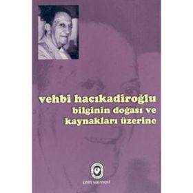 BILGININ DOĞASI VE KAYNAKLAR ÜZERİNE - VEHBI HACIKADİROĞLU