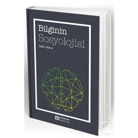 BILGININ SOSYOLOJISI KAVRAMLAR, TEORILER, PRATIKLER - ERGÜN YILDIRIM