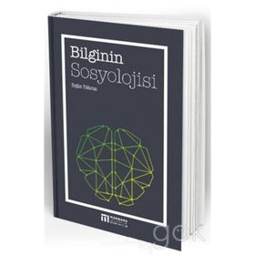 BILGININ SOSYOLOJISI KAVRAMLAR, TEORILER, PRATIKLER - ERGÜN YILDIRIM