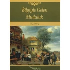 Bilgiyle Gelen Mutluluk - o`henry