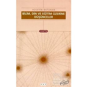 Bilim, Din Ve Eğitim Üzerine Düşünceler - Hüseyin Batuhan