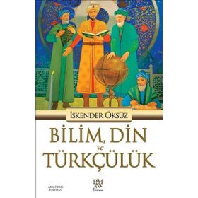 Bilim Din ve Türkçülük - İskender Öksüz