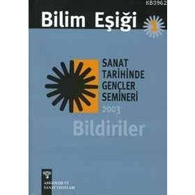 BILIM EŞİĞİ 1 SANAT TARIHINDE GENÇLER SEMINERI 2003 BILDIRILER - ANONIM