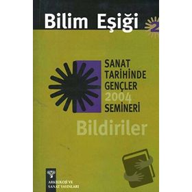BILIM EŞİĞİ 2 SANAT TARIHINDE GENÇLER SEMINERI 2004 BILDIRILER - ANONIM