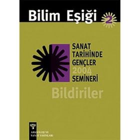 BILIM EŞİĞİ 2 SANAT TARIHINDE GENÇLER SEMINERI 2004 BILDIRILER - ANONIM