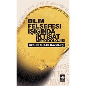 BILIM FELSEFESI IŞIĞINDA İKTISAT METODOLOJISI - ÖZGÜN BURAK KAYMAKÇI