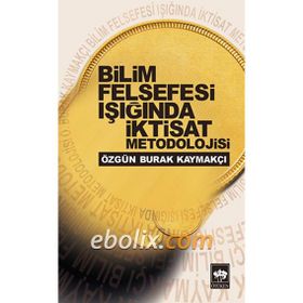 BILIM FELSEFESI IŞIĞINDA İKTISAT METODOLOJISI - ÖZGÜN BURAK KAYMAKÇI